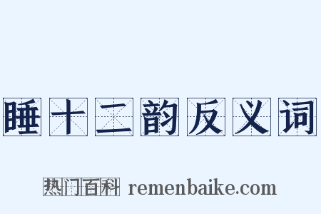 睡十二韵反义词是什么意思的图片